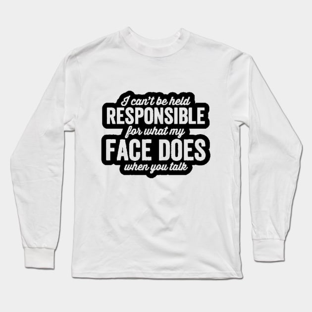 I'm Not Responsible For What My Face Does When You Talk Long Sleeve T-Shirt by nour-trend